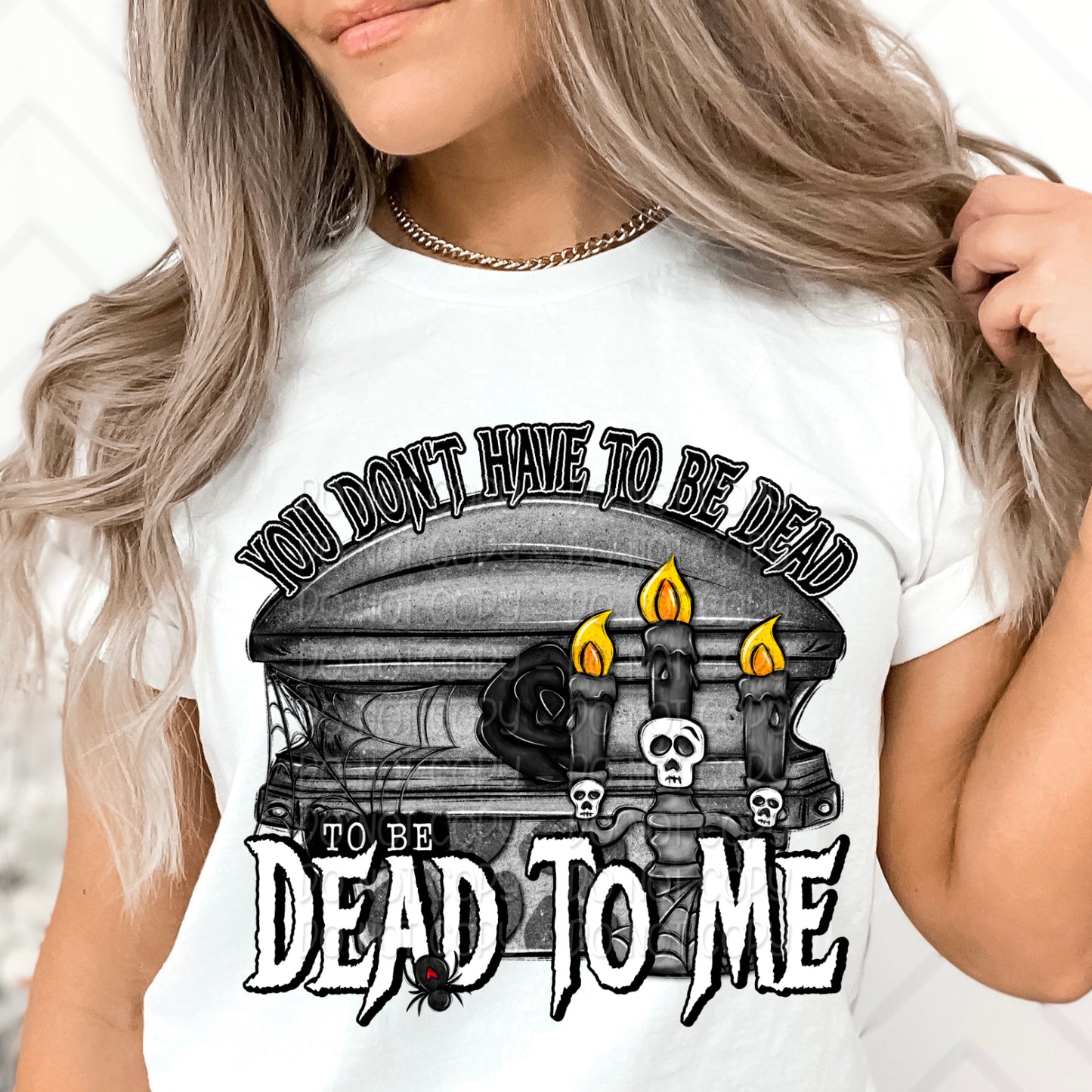 You Don't Have To Be Dead to Be Dead To Me Shirt