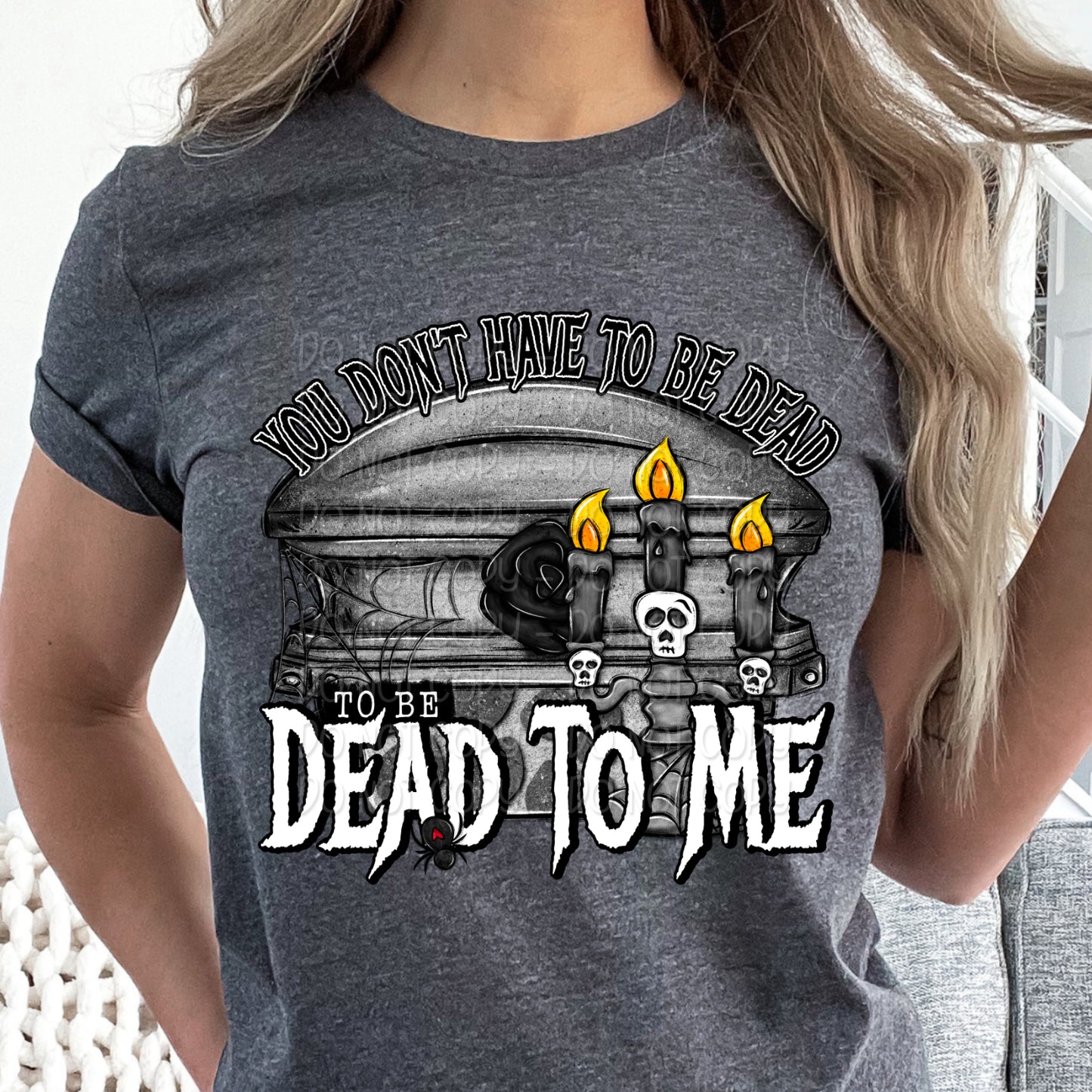 You Don't Have To Be Dead to Be Dead To Me Shirt