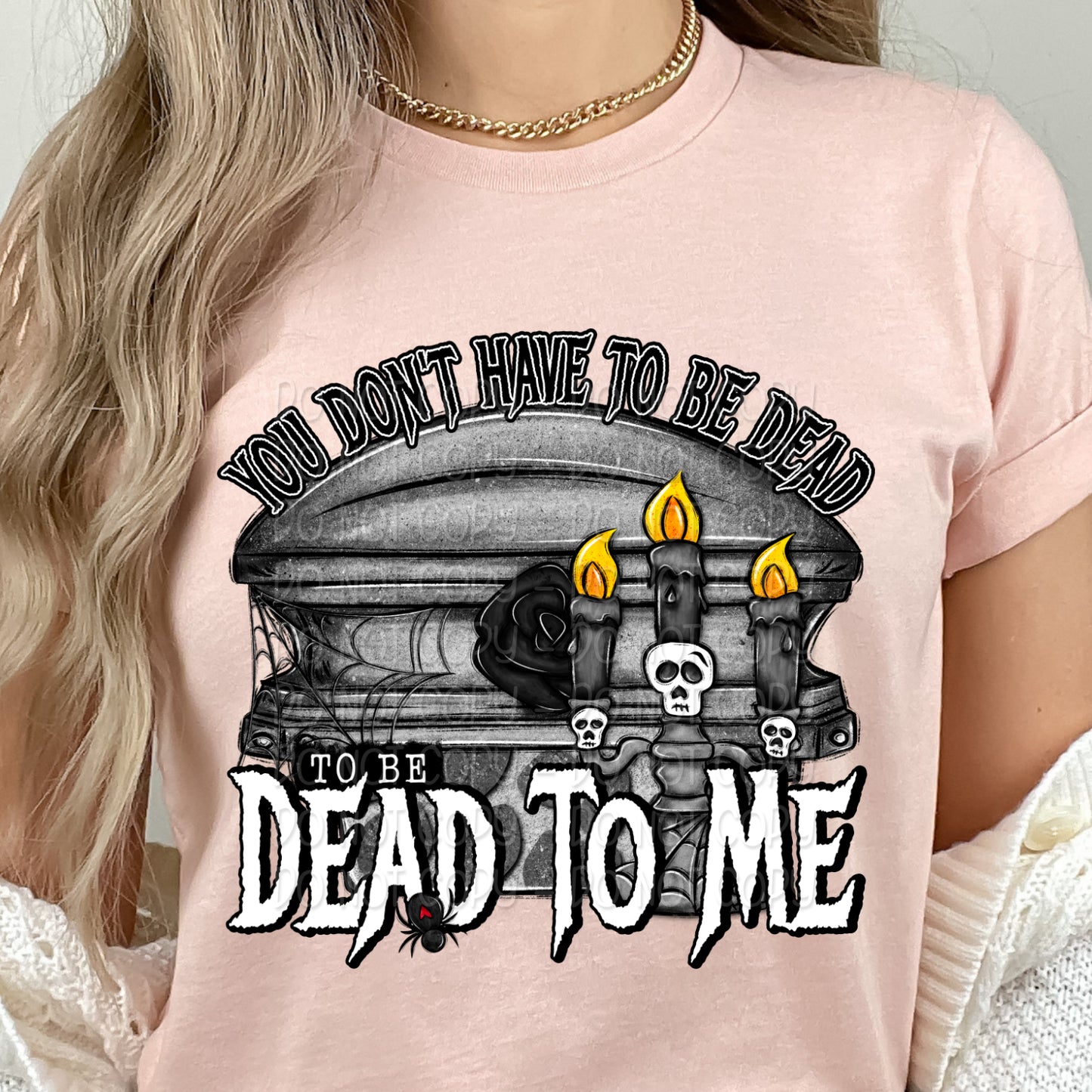 You Don't Have To Be Dead to Be Dead To Me Shirt