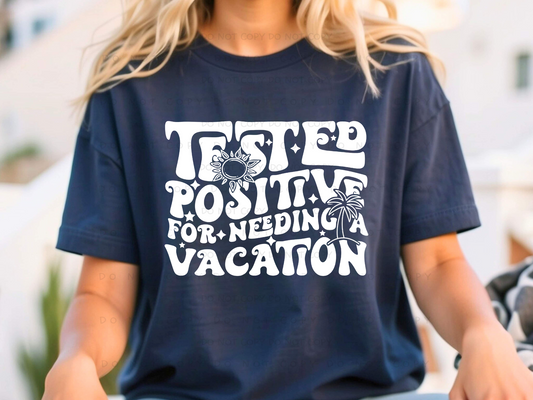 Tested Positive For Needing A Vacation Shirt