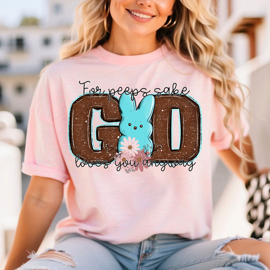 For Peeps Sake God Loves You Anyway Shirt