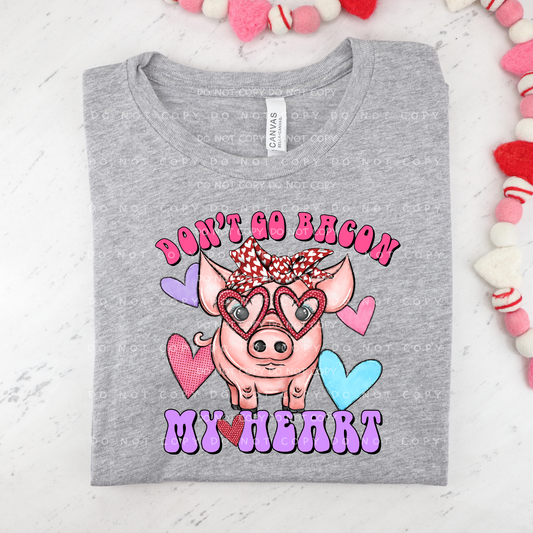 Don't Go Bacon My Heart Shirt