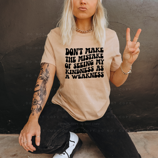 Don't Make The Mistake Of Seeing My Kindness As A Weakness Shirt