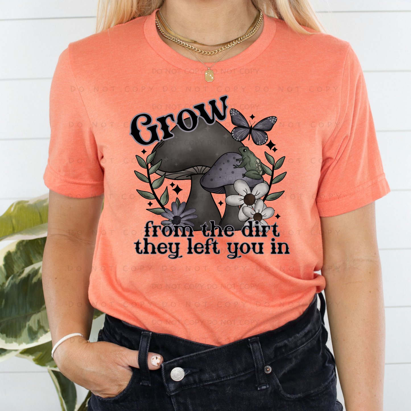 Grow From The Dirt They Left You In Shirt