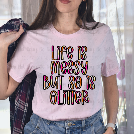 Life Is Messy But So Is Glitter