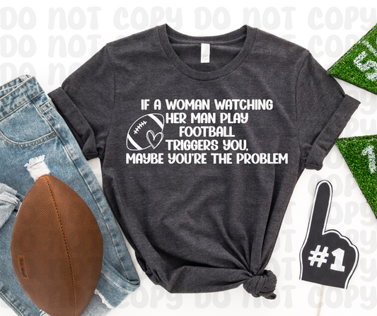 If A Woman Watching Her Man Play Football Triggers You Shirt