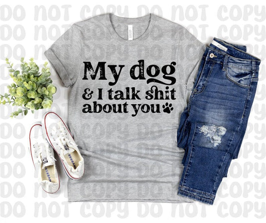 My Dog & I Talk Shit About You Shirt