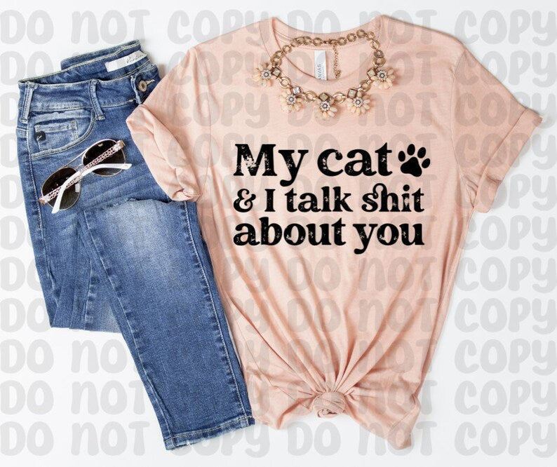 My Cat & I Talk Shit About You Shirt