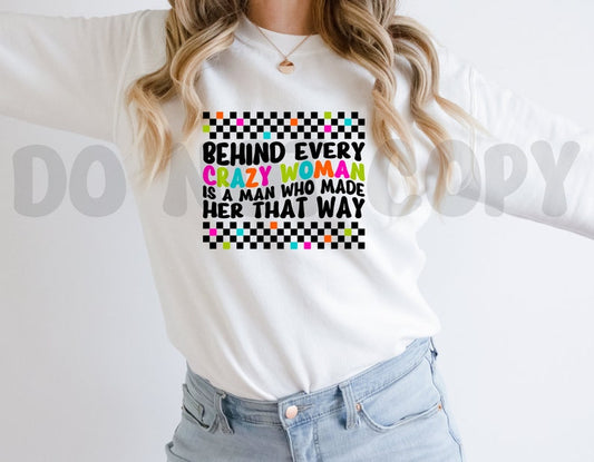 Behind Every Crazy Woman Is A Man Who Made Her That Way Shirt